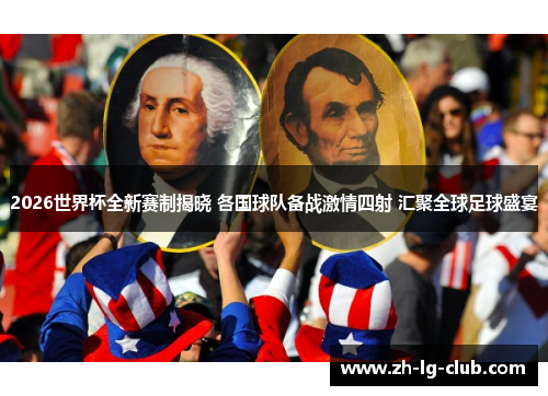 2026世界杯全新赛制揭晓 各国球队备战激情四射 汇聚全球足球盛宴