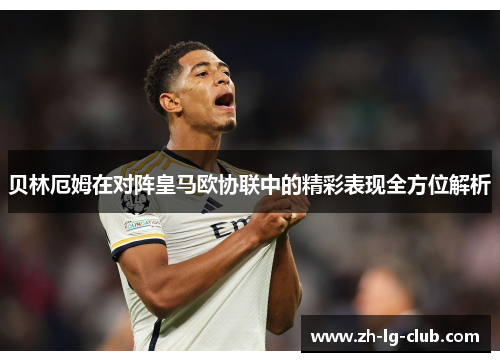 贝林厄姆在对阵皇马欧协联中的精彩表现全方位解析 贝林厄姆在对阵皇马欧协联中的精彩表现全方位解析