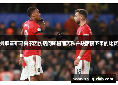曼联宣布马夏尔因伤病问题提前离队并缺席接下来的比赛 曼联宣布马夏尔因伤病问题提前离队并缺席接下来的比赛