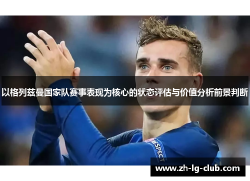 以格列兹曼国家队赛事表现为核心的状态评估与价值分析前景判断